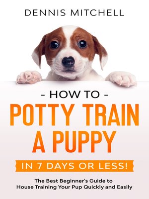 cover image of How to Potty Train a Puppy... in 7 Days or Less! the Best Beginner's Guide to House Training Your Pup Quickly and Easily